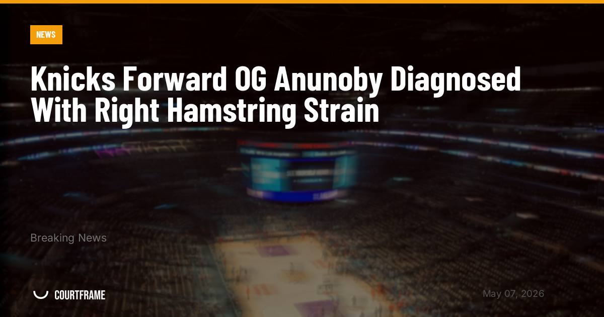 Knicks Forward OG Anunoby Diagnosed With Right Hamstring Strain