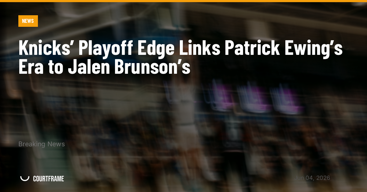 Knicks’ Playoff Edge Links Patrick Ewing’s Era to Jalen Brunson’s