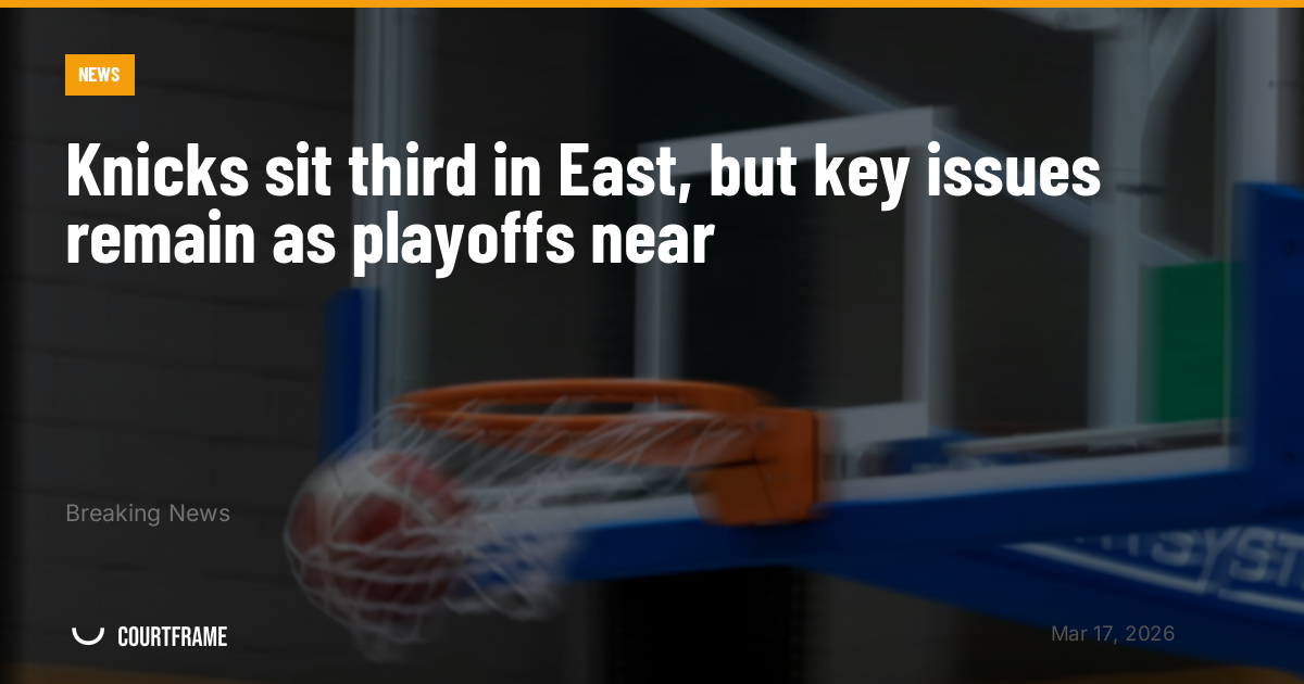 Knicks sit third in East, but key issues remain as playoffs near