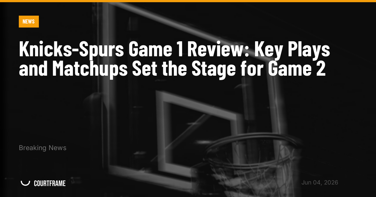 Knicks-Spurs Game 1 Review: Key Plays and Matchups Set the Stage for Game 2