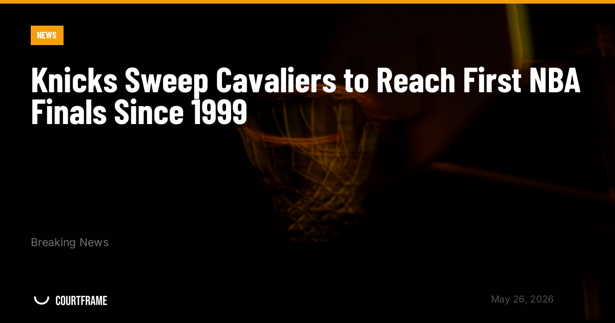 Knicks Sweep Cavaliers to Reach First NBA Finals Since 1999