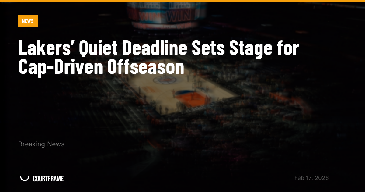 Lakers’ Quiet Deadline Sets Stage for Cap-Driven Offseason