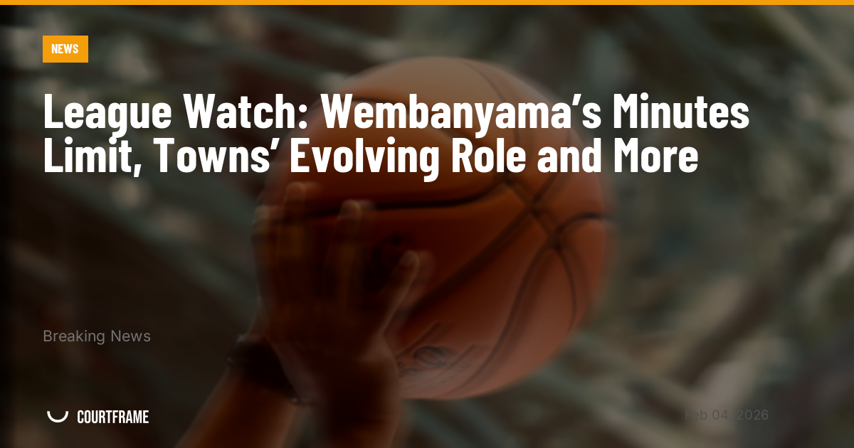 League Watch: Wembanyama’s Minutes Limit, Towns’ Evolving Role and More