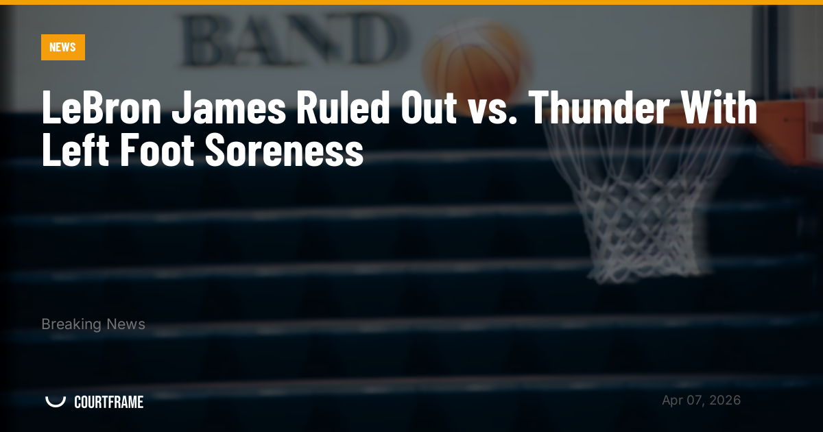 LeBron James Ruled Out vs. Thunder With Left Foot Soreness