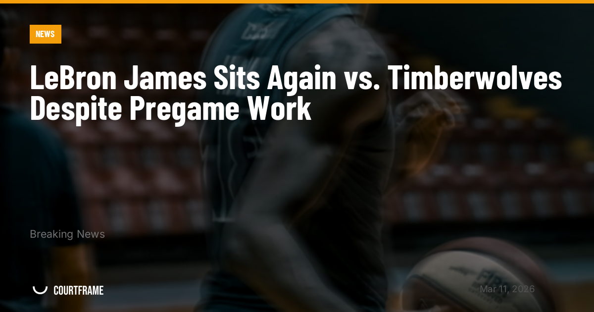 LeBron James Sits Again vs. Timberwolves Despite Pregame Work