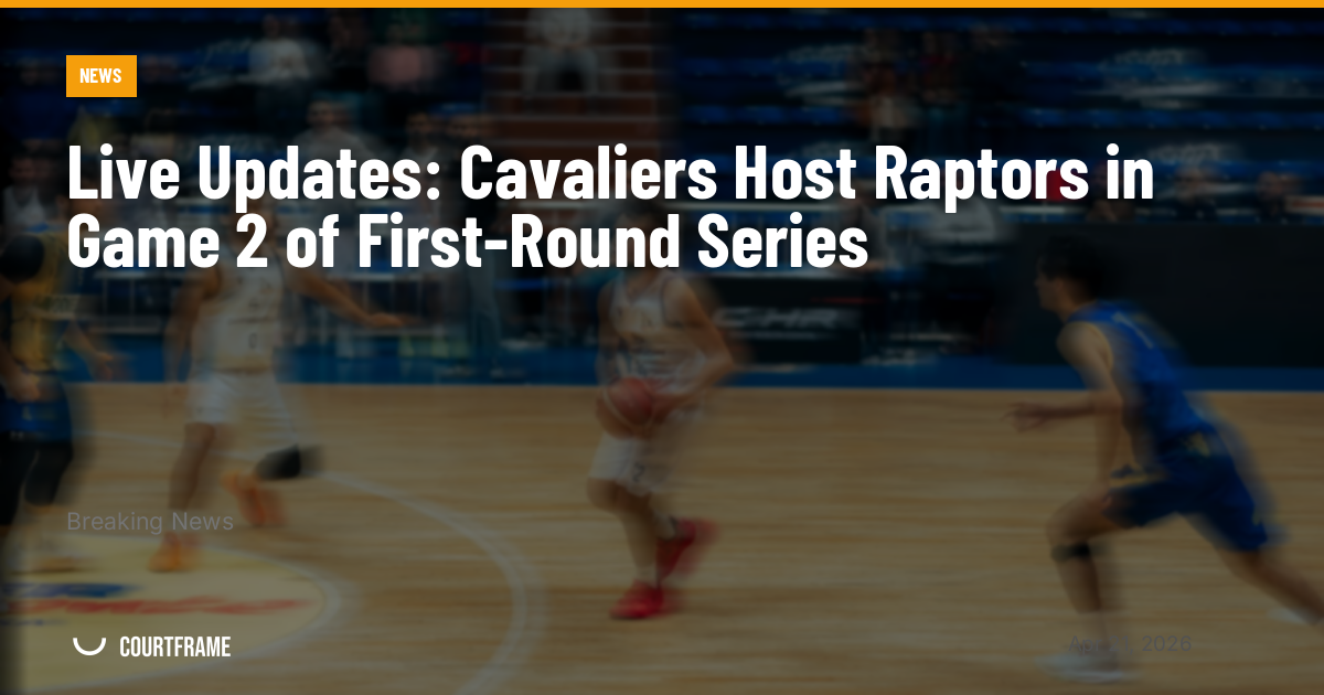 Live Updates: Cavaliers Host Raptors in Game 2 of First-Round Series