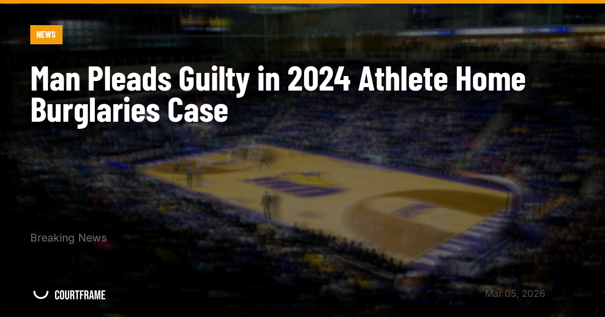 Man Pleads Guilty in 2024 Athlete Home Burglaries Case