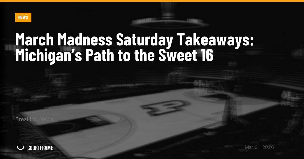 March Madness Saturday Takeaways: Michigan’s Path to the Sweet 16