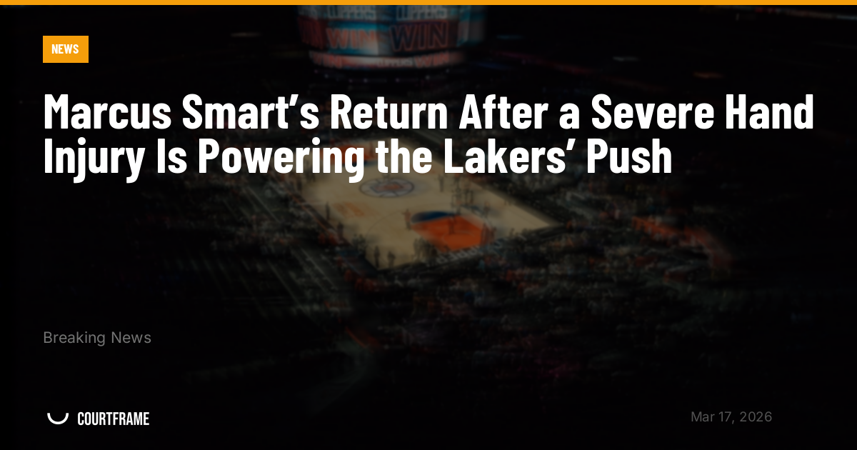 Marcus Smart’s Return After a Severe Hand Injury Is Powering the Lakers’ Push