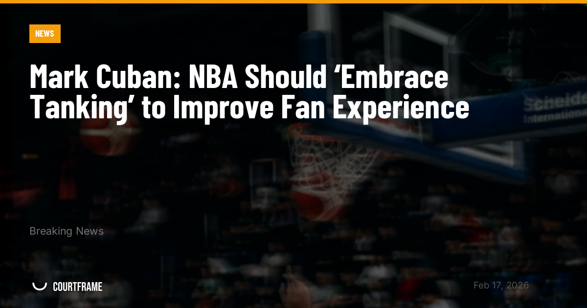 Mark Cuban: NBA Should ‘Embrace Tanking’ to Improve Fan Experience