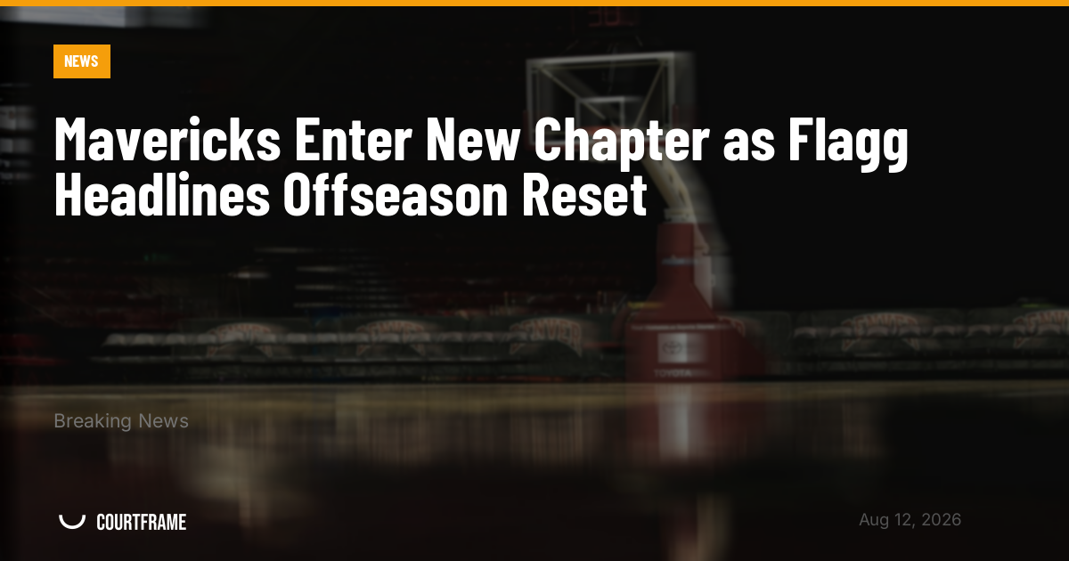 Mavericks Enter New Chapter as Flagg Headlines Offseason Reset