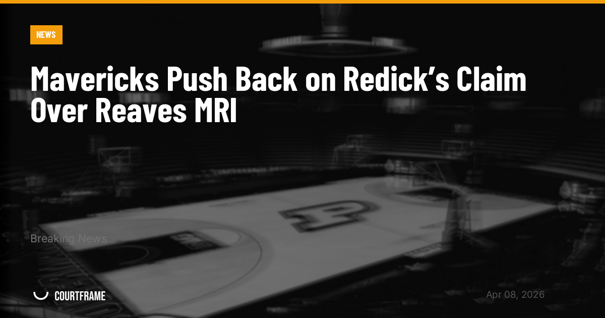 Mavericks Push Back on Redick’s Claim Over Reaves MRI