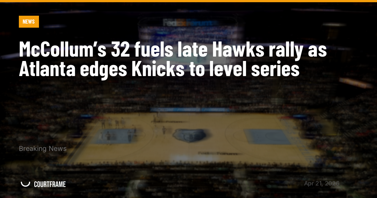 McCollum’s 32 fuels late Hawks rally as Atlanta edges Knicks to level series