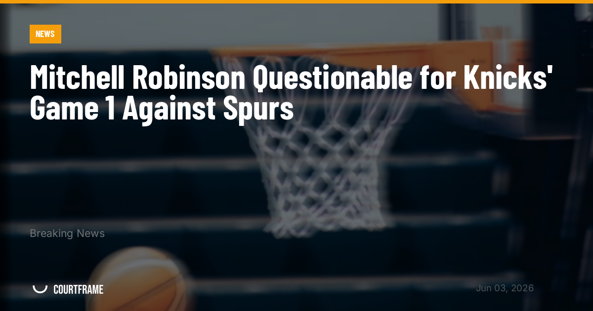Mitchell Robinson Questionable for Knicks' Game 1 Against Spurs