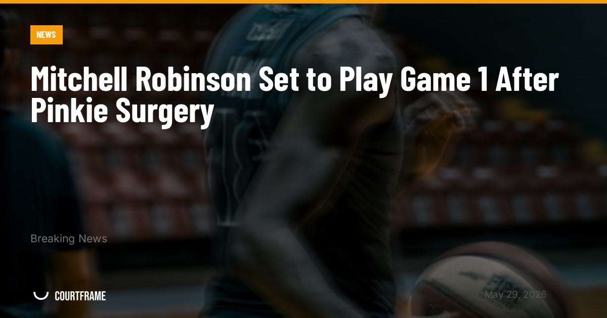 Mitchell Robinson Set to Play Game 1 After Pinkie Surgery