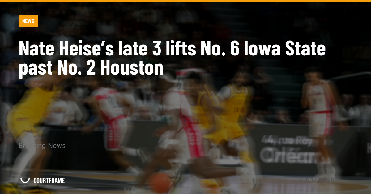 Nate Heise’s late 3 lifts No. 6 Iowa State past No. 2 Houston