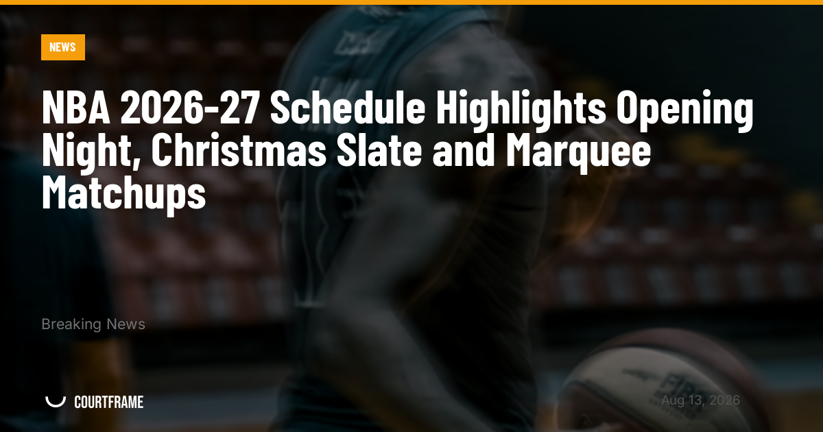 NBA 2026-27 Schedule Highlights Opening Night, Christmas Slate and Marquee Matchups