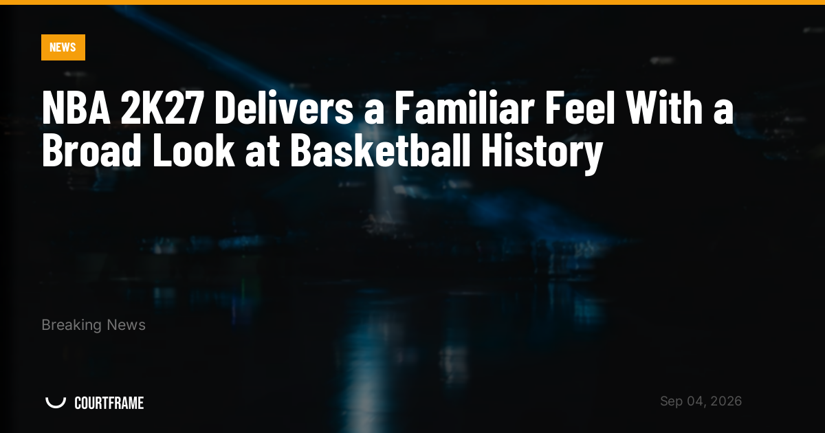 NBA 2K27 Delivers a Familiar Feel With a Broad Look at Basketball History