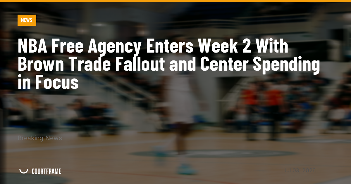 NBA Free Agency Enters Week 2 With Brown Trade Fallout and Center Spending in Focus
