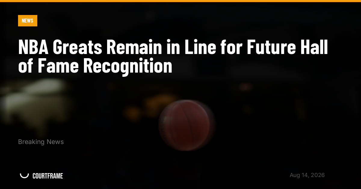 NBA Greats Remain in Line for Future Hall of Fame Recognition