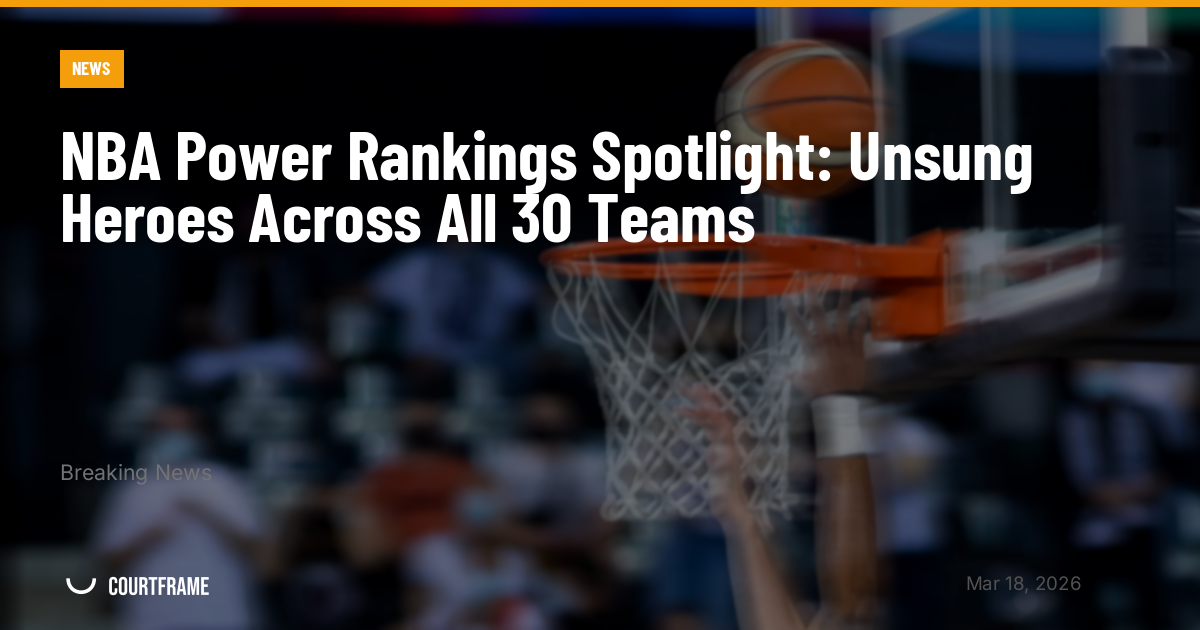 NBA Power Rankings Spotlight: Unsung Heroes Across All 30 Teams