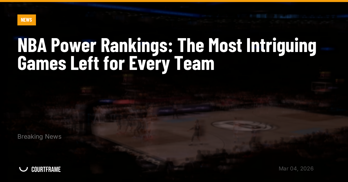NBA Power Rankings: The Most Intriguing Games Left for Every Team
