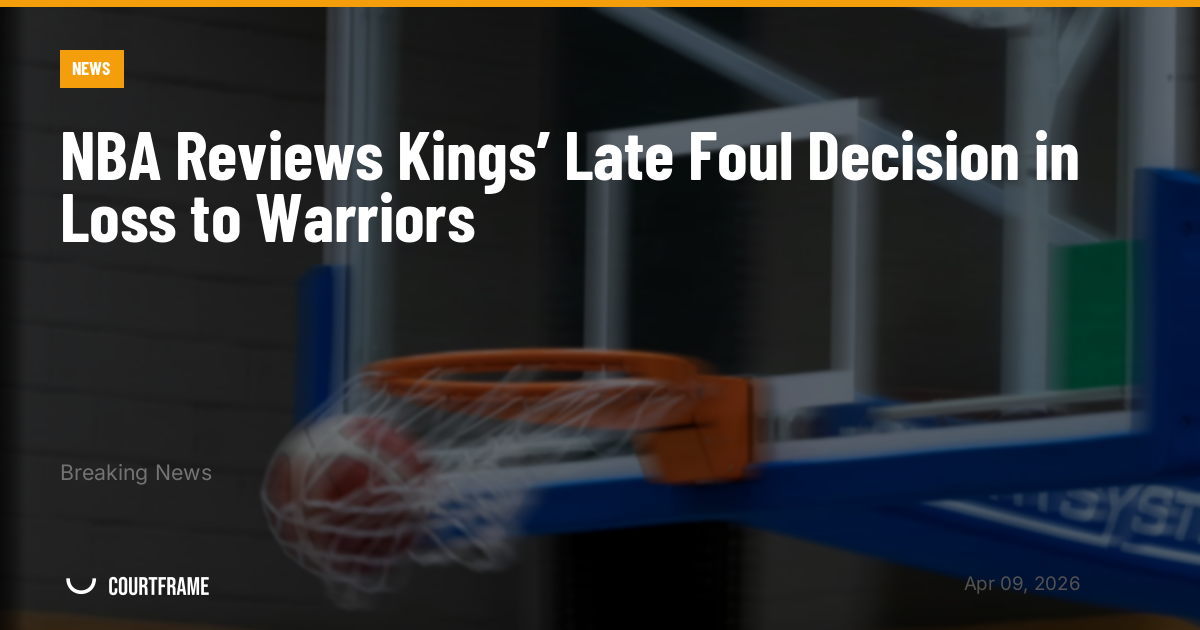 NBA Reviews Kings’ Late Foul Decision in Loss to Warriors
