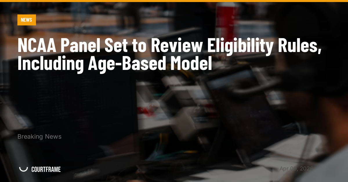 NCAA Panel Set to Review Eligibility Rules, Including Age-Based Model