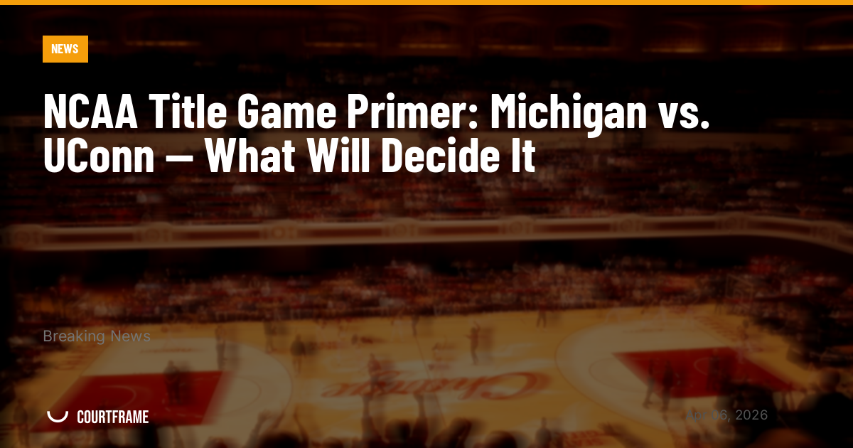 NCAA Title Game Primer: Michigan vs. UConn — What Will Decide It