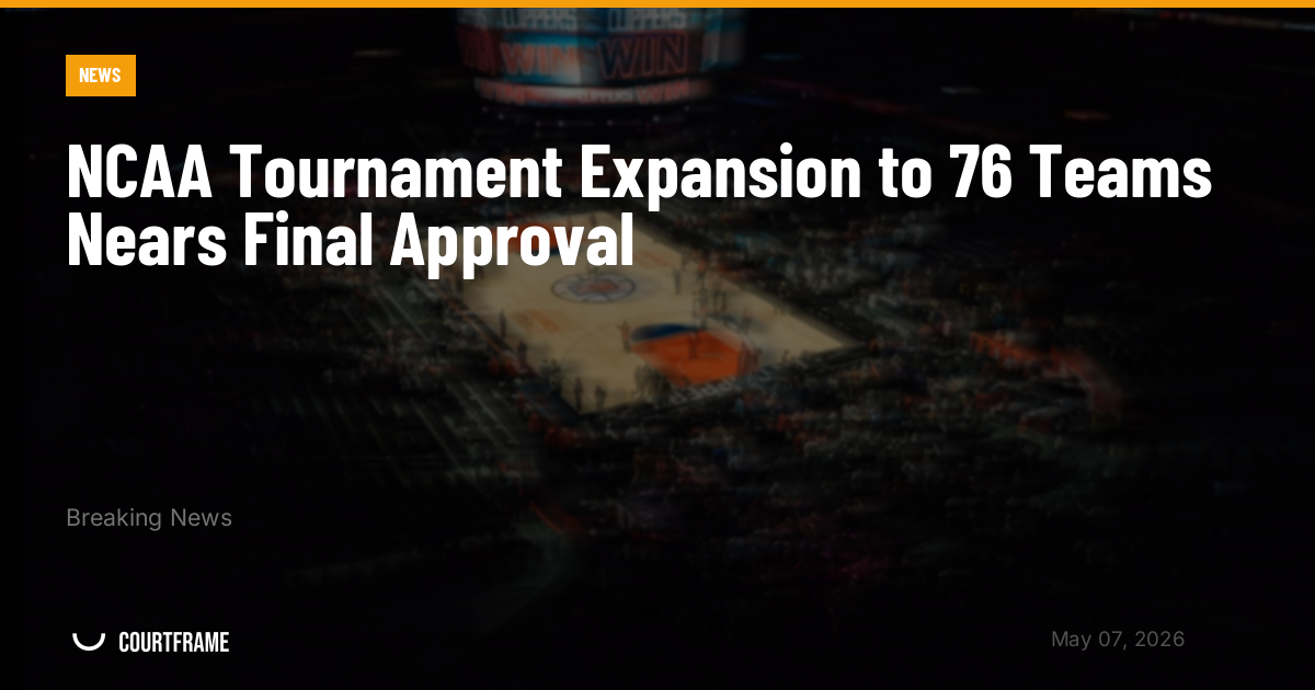 NCAA Tournament Expansion to 76 Teams Nears Final Approval