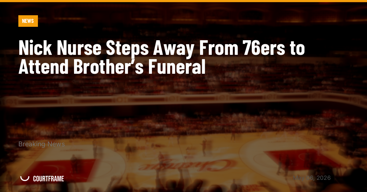 Nick Nurse Steps Away From 76ers to Attend Brother’s Funeral