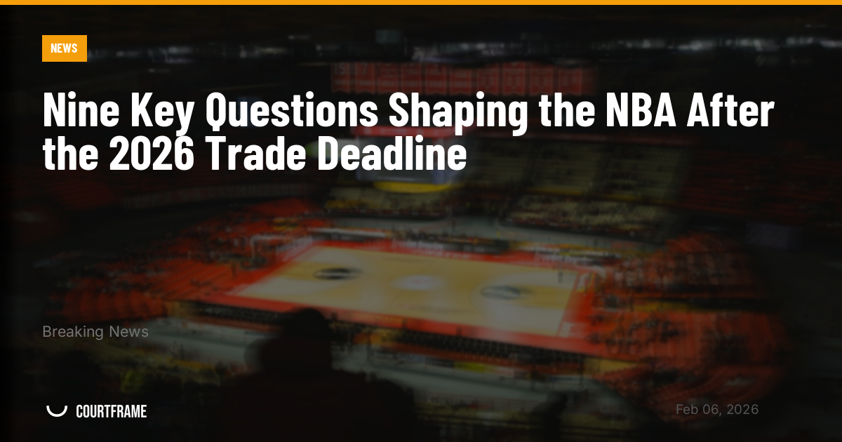 Nine Key Questions Shaping the NBA After the 2026 Trade Deadline