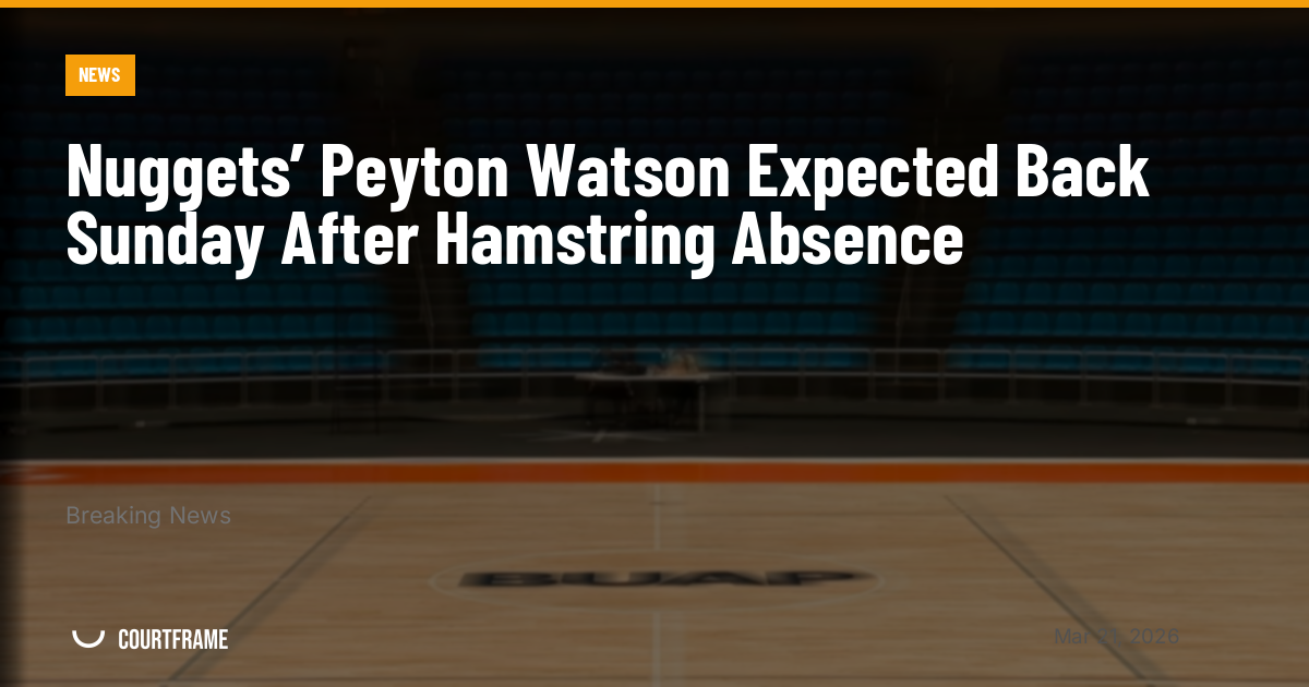 Nuggets’ Peyton Watson Expected Back Sunday After Hamstring Absence