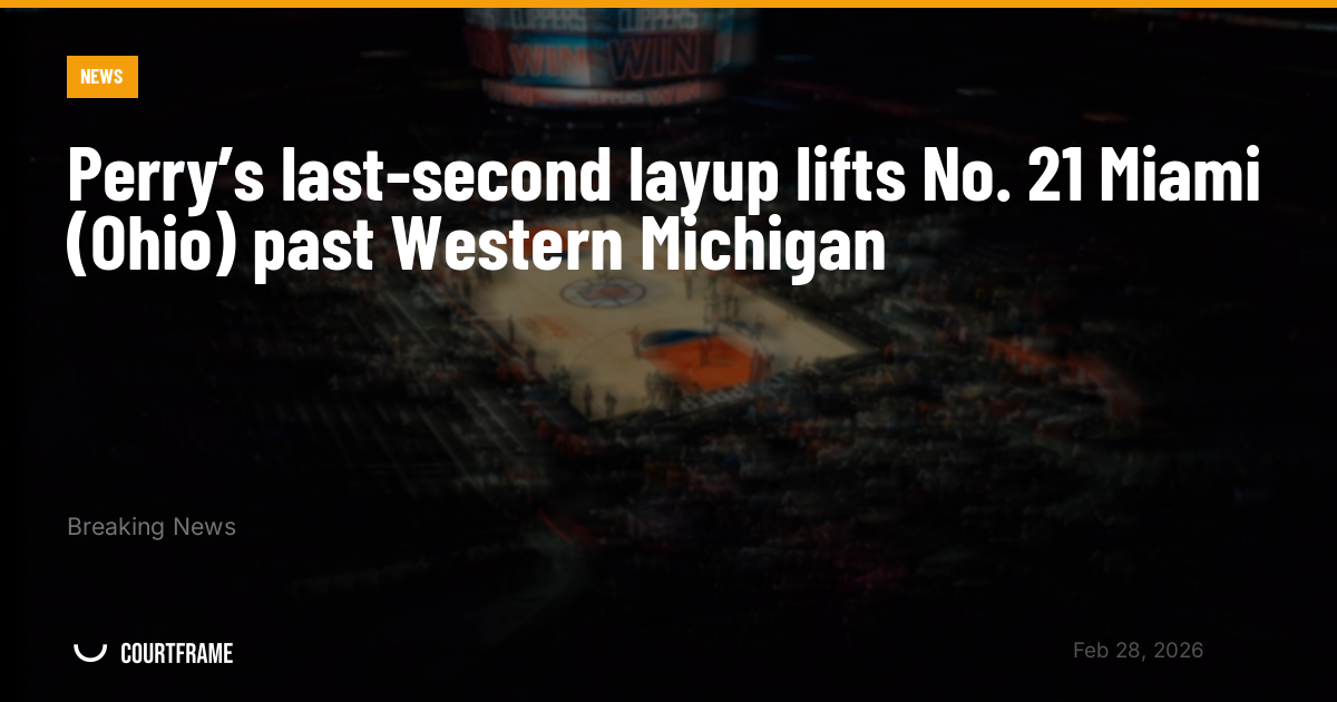 Perry’s last-second layup lifts No. 21 Miami (Ohio) past Western Michigan