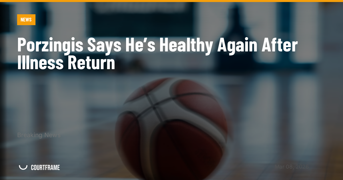 Porzingis Says He’s Healthy Again After Illness Return