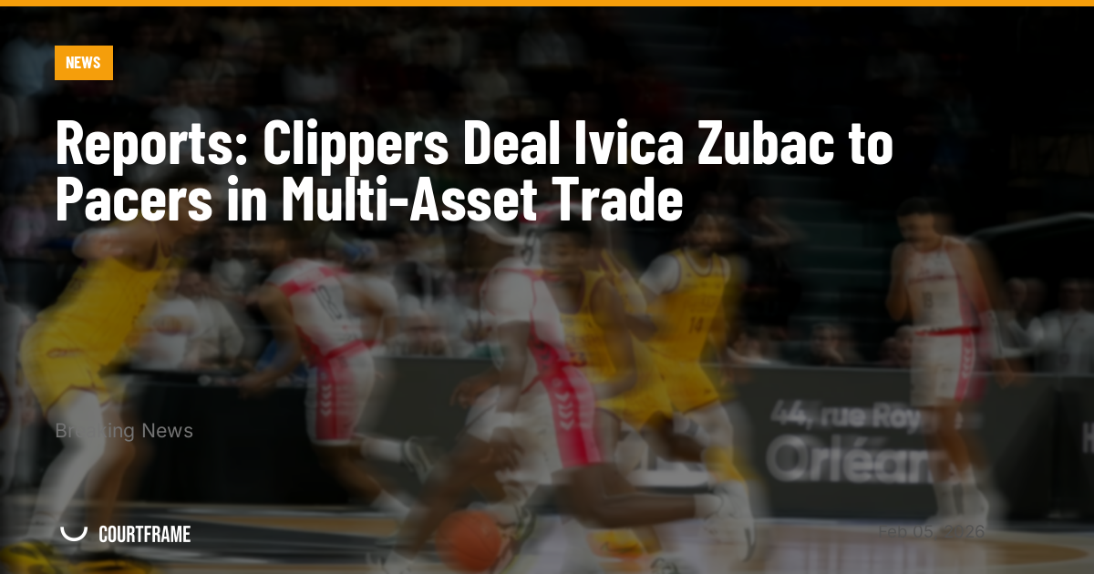 Reports: Clippers Deal Ivica Zubac to Pacers in Multi-Asset Trade