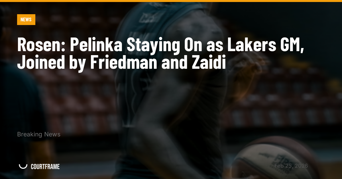 Rosen: Pelinka Staying On as Lakers GM, Joined by Friedman and Zaidi