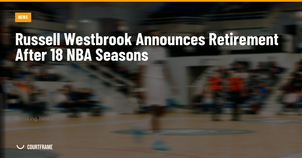 Russell Westbrook Announces Retirement After 18 NBA Seasons