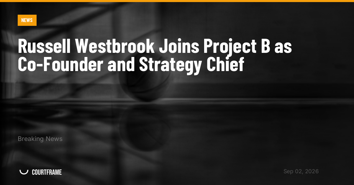 Russell Westbrook Joins Project B as Co-Founder and Strategy Chief