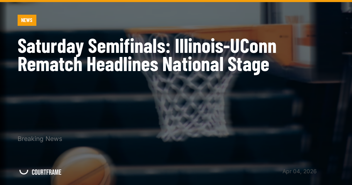 Saturday Semifinals: Illinois-UConn Rematch Headlines National Stage