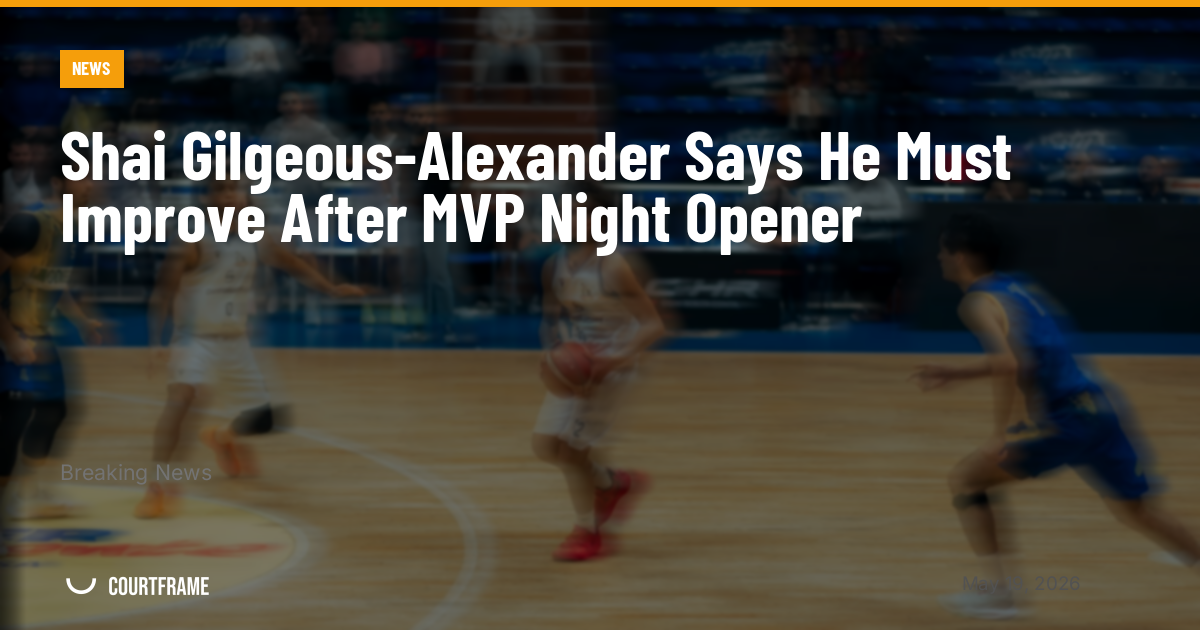 Shai Gilgeous-Alexander Says He Must Improve After MVP Night Opener