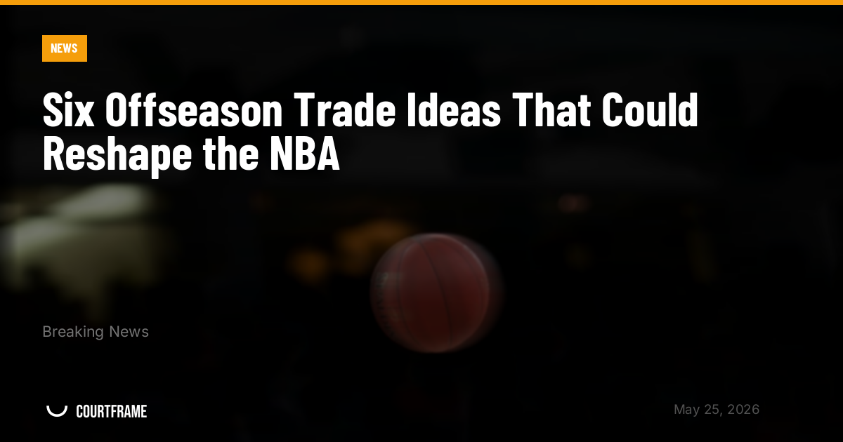 Six Offseason Trade Ideas That Could Reshape the NBA