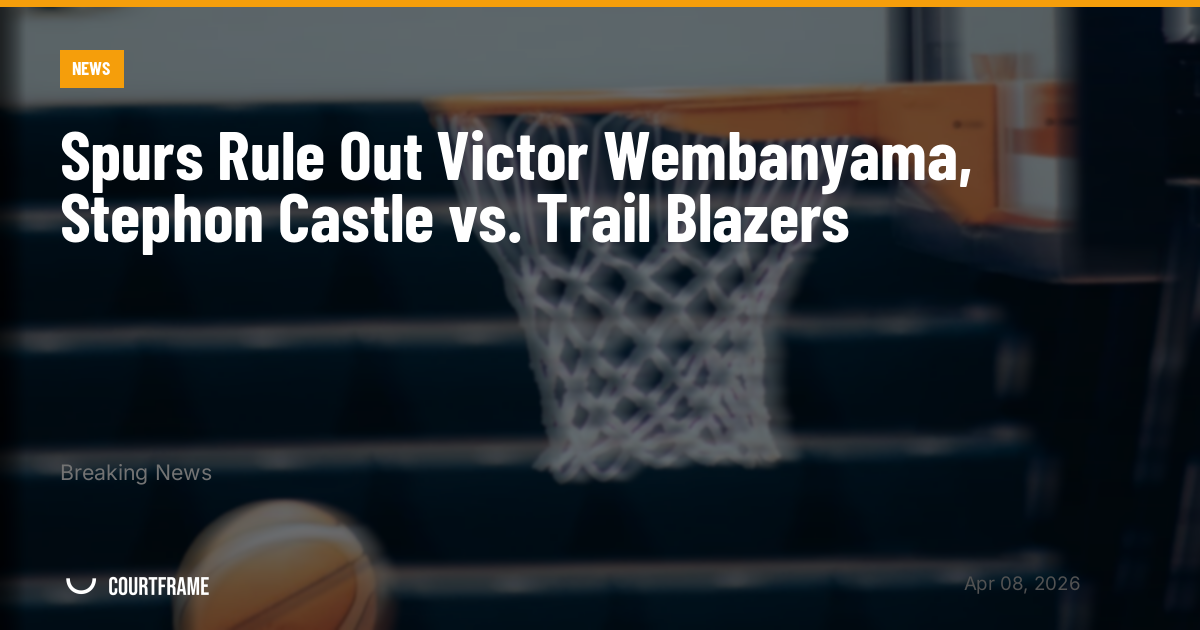 Spurs Rule Out Victor Wembanyama, Stephon Castle vs. Trail Blazers