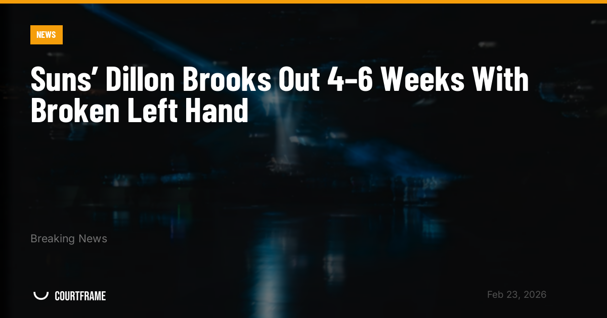 Suns’ Dillon Brooks Out 4–6 Weeks With Broken Left Hand