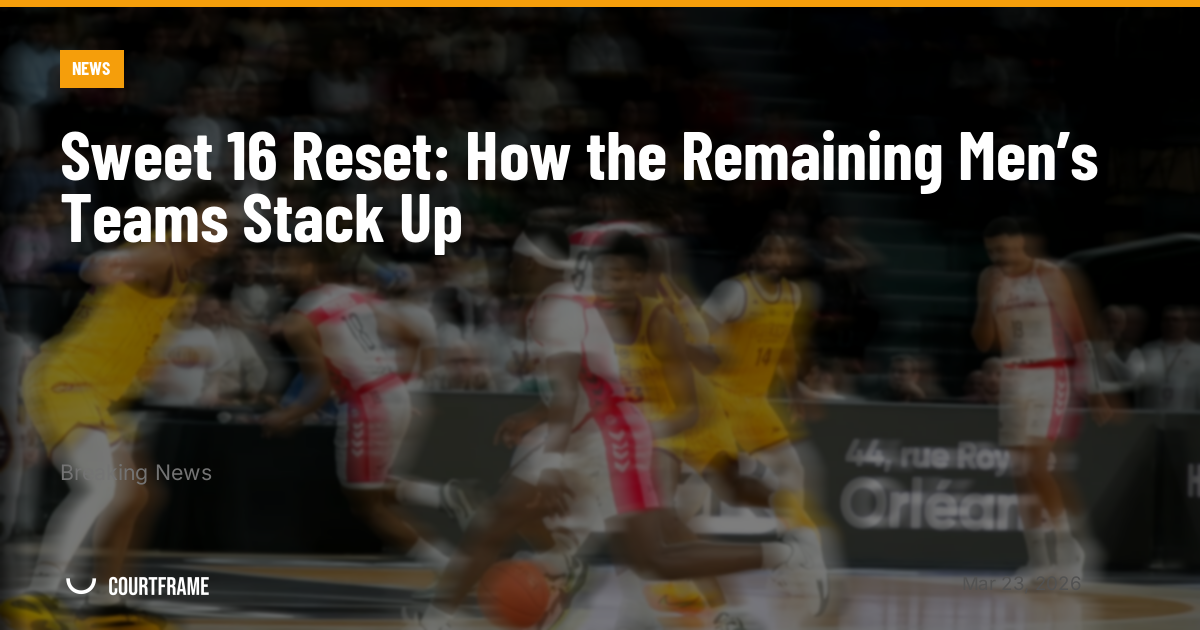 Sweet 16 Reset: How the Remaining Men’s Teams Stack Up