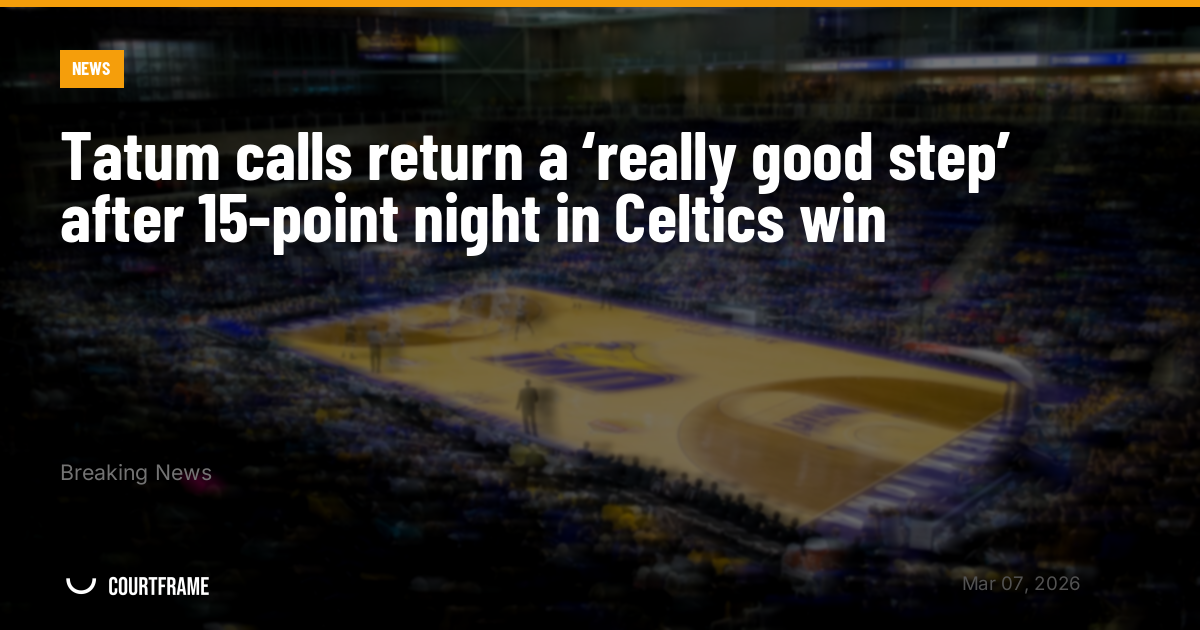 Tatum calls return a ‘really good step’ after 15-point night in Celtics win
