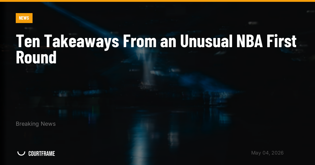 Ten Takeaways From an Unusual NBA First Round