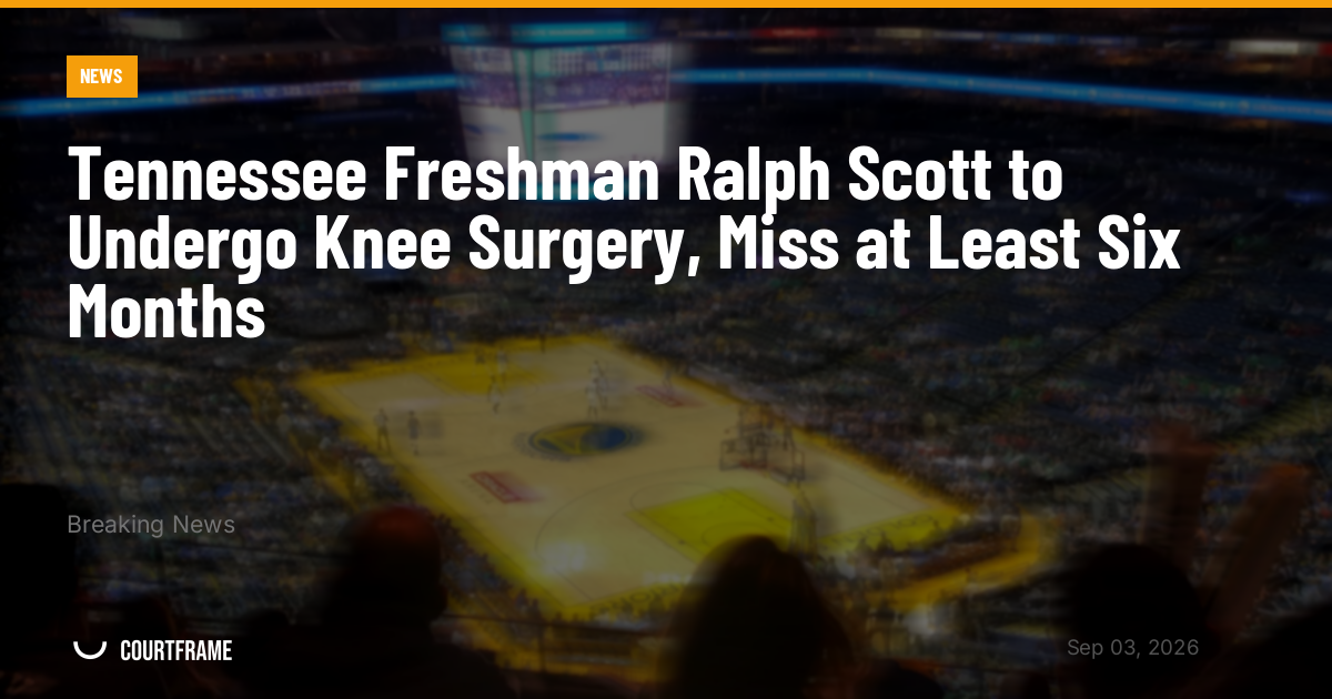 Tennessee Freshman Ralph Scott to Undergo Knee Surgery, Miss at Least Six Months