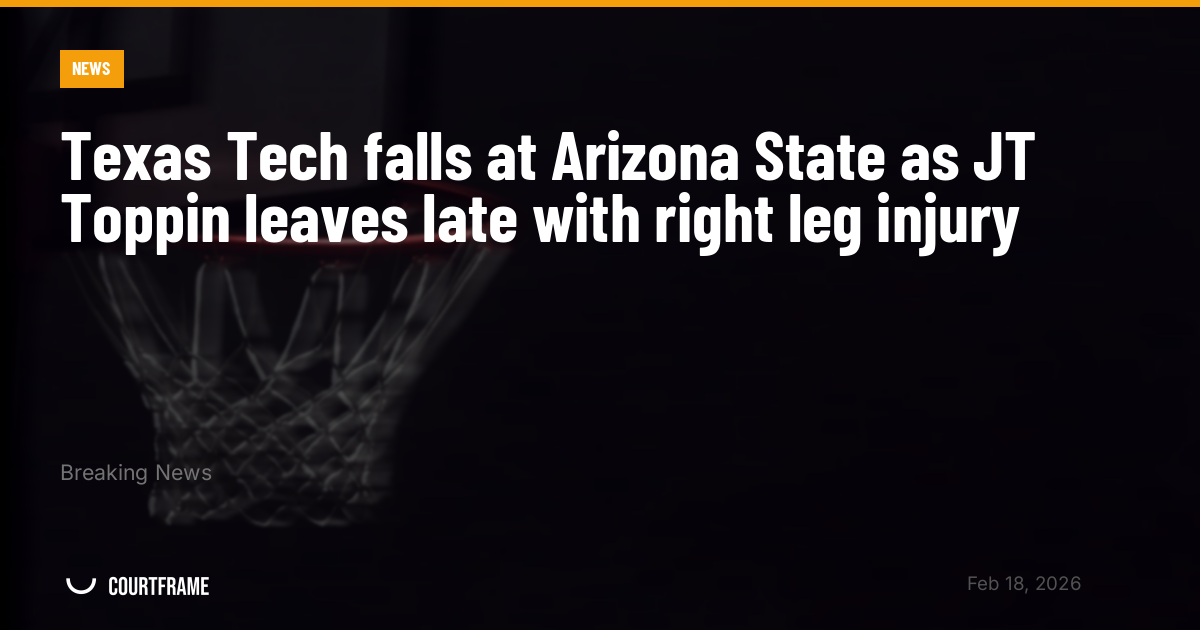 Texas Tech falls at Arizona State as JT Toppin leaves late with right leg injury