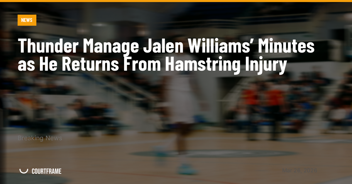 Thunder Manage Jalen Williams’ Minutes as He Returns From Hamstring Injury